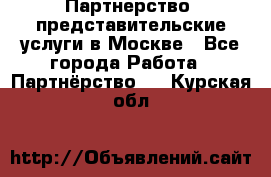 Партнерство, представительские услуги в Москве - Все города Работа » Партнёрство   . Курская обл.